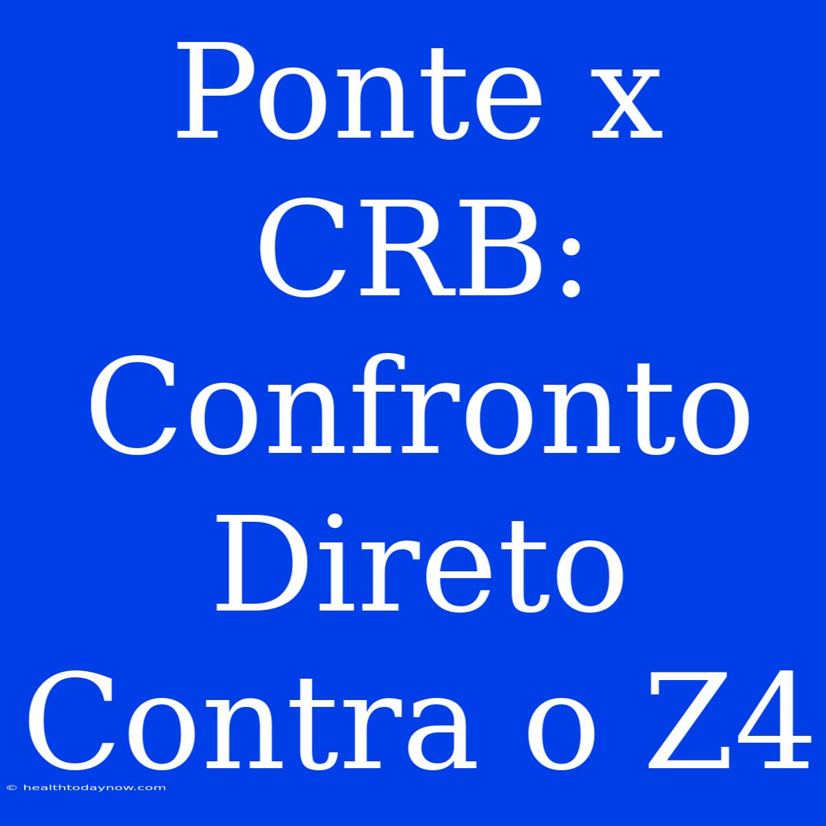 Ponte X CRB:  Confronto Direto Contra O Z4  