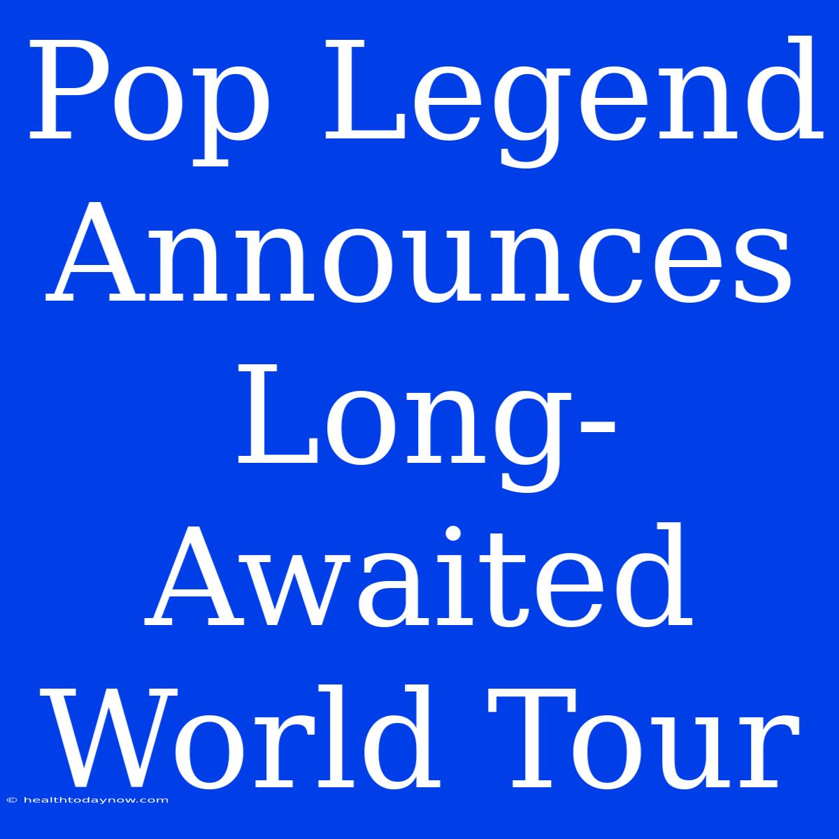 Pop Legend Announces Long-Awaited World Tour