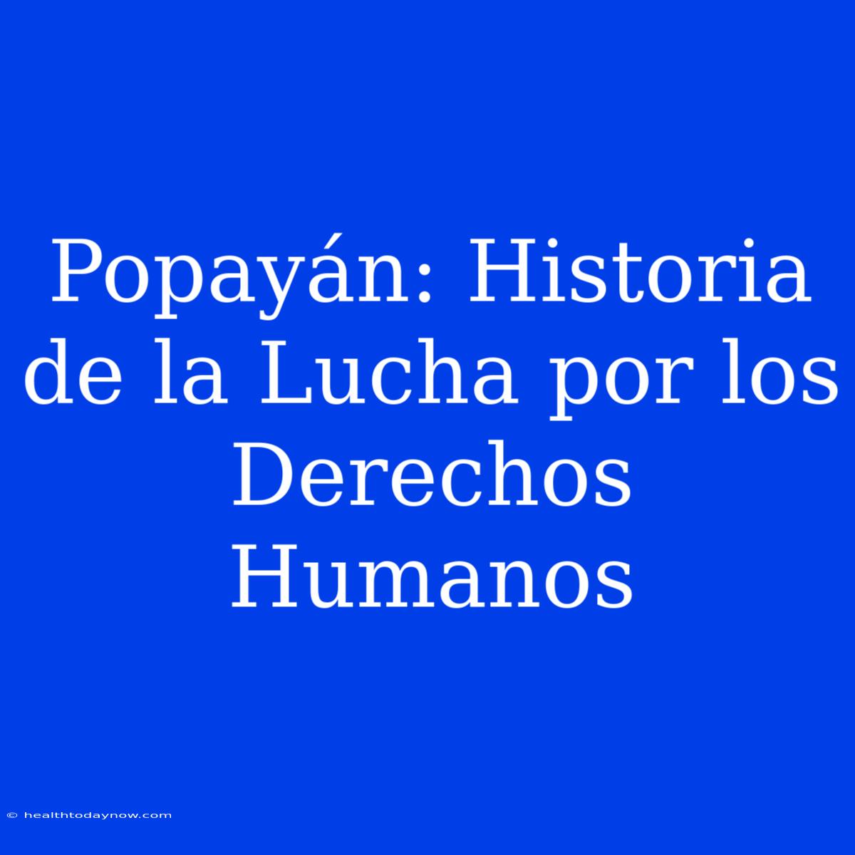 Popayán: Historia De La Lucha Por Los Derechos Humanos