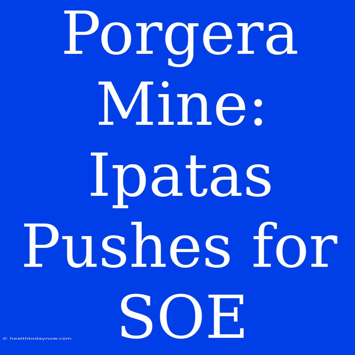 Porgera Mine: Ipatas Pushes For SOE