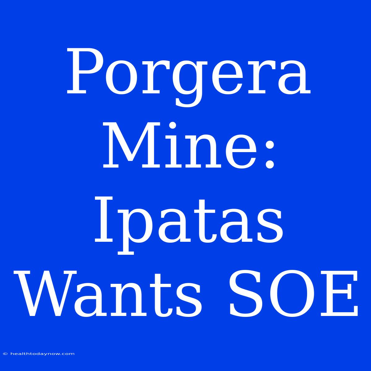 Porgera Mine: Ipatas Wants SOE 