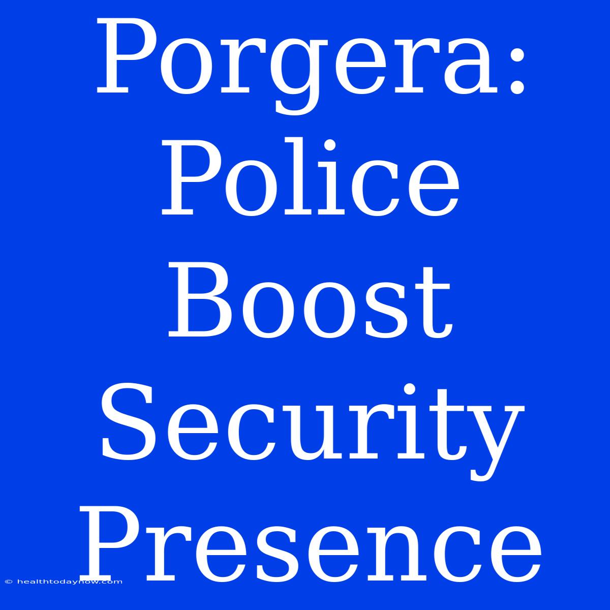 Porgera: Police Boost Security Presence