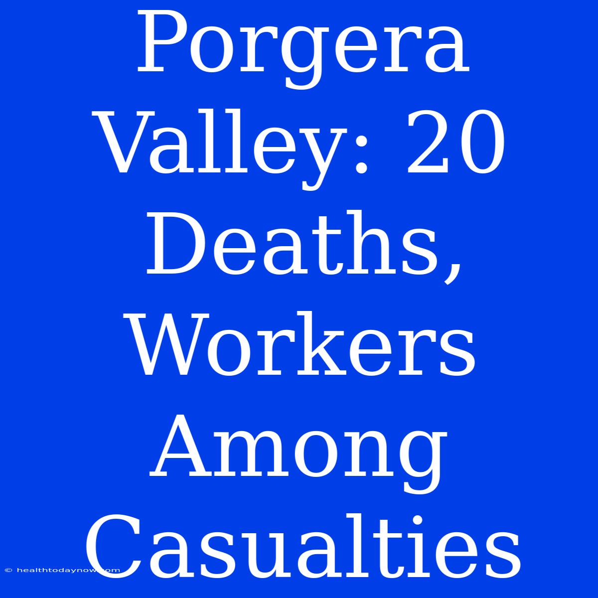 Porgera Valley: 20 Deaths, Workers Among Casualties