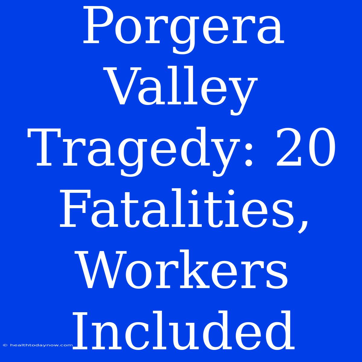 Porgera Valley Tragedy: 20 Fatalities, Workers Included