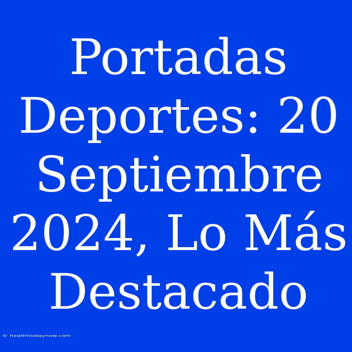 Portadas Deportes: 20 Septiembre 2024, Lo Más Destacado