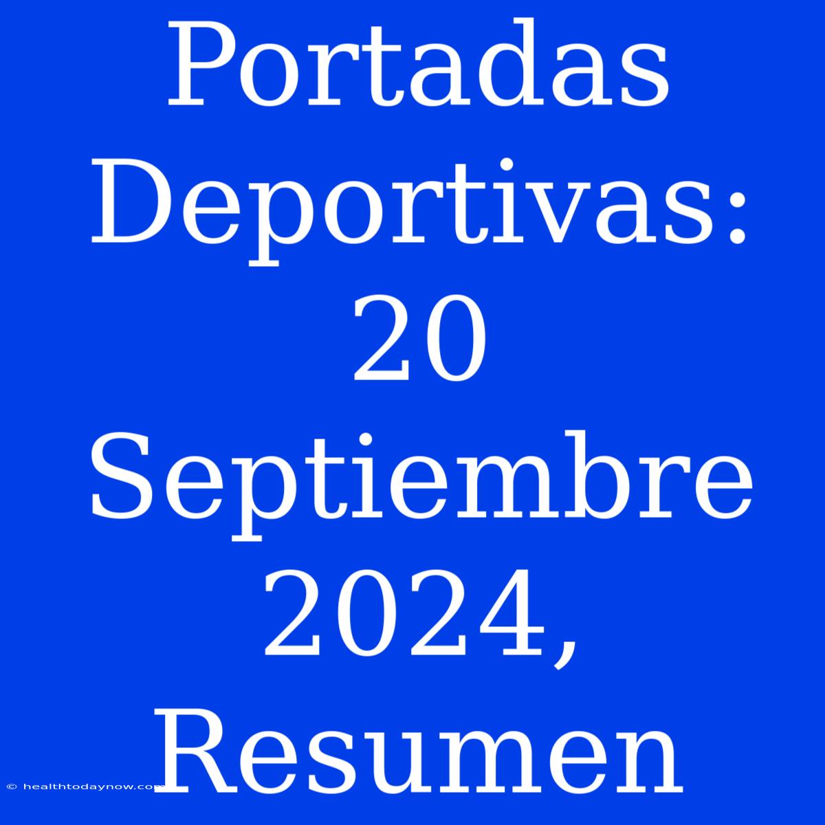 Portadas Deportivas: 20 Septiembre 2024, Resumen