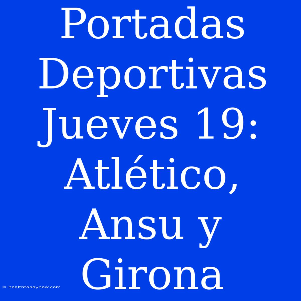 Portadas Deportivas Jueves 19: Atlético, Ansu Y Girona