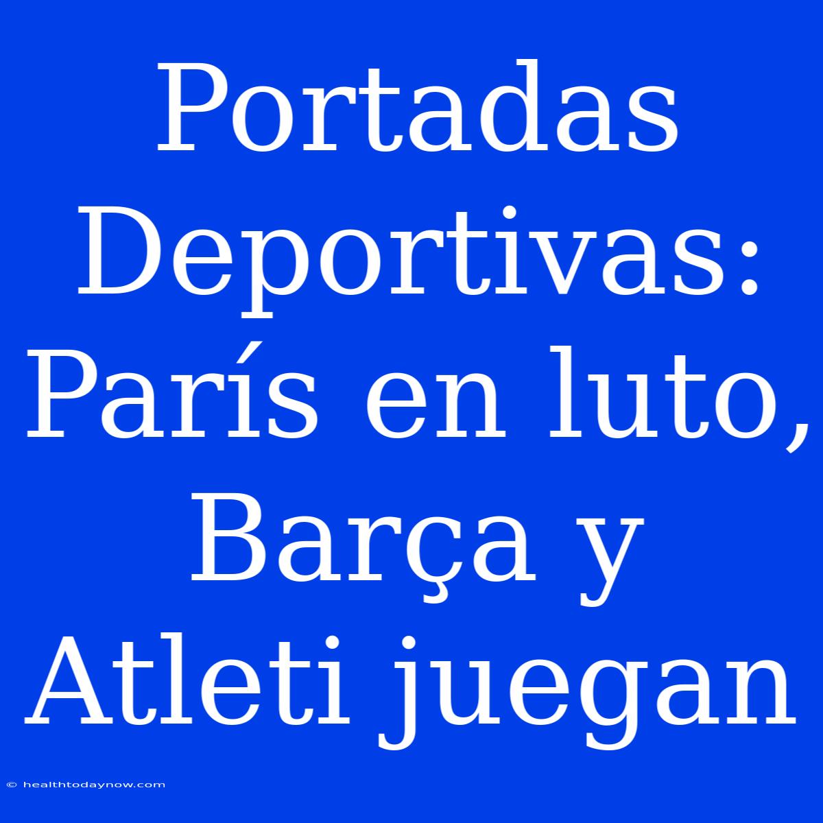 Portadas Deportivas: París En Luto, Barça Y Atleti Juegan