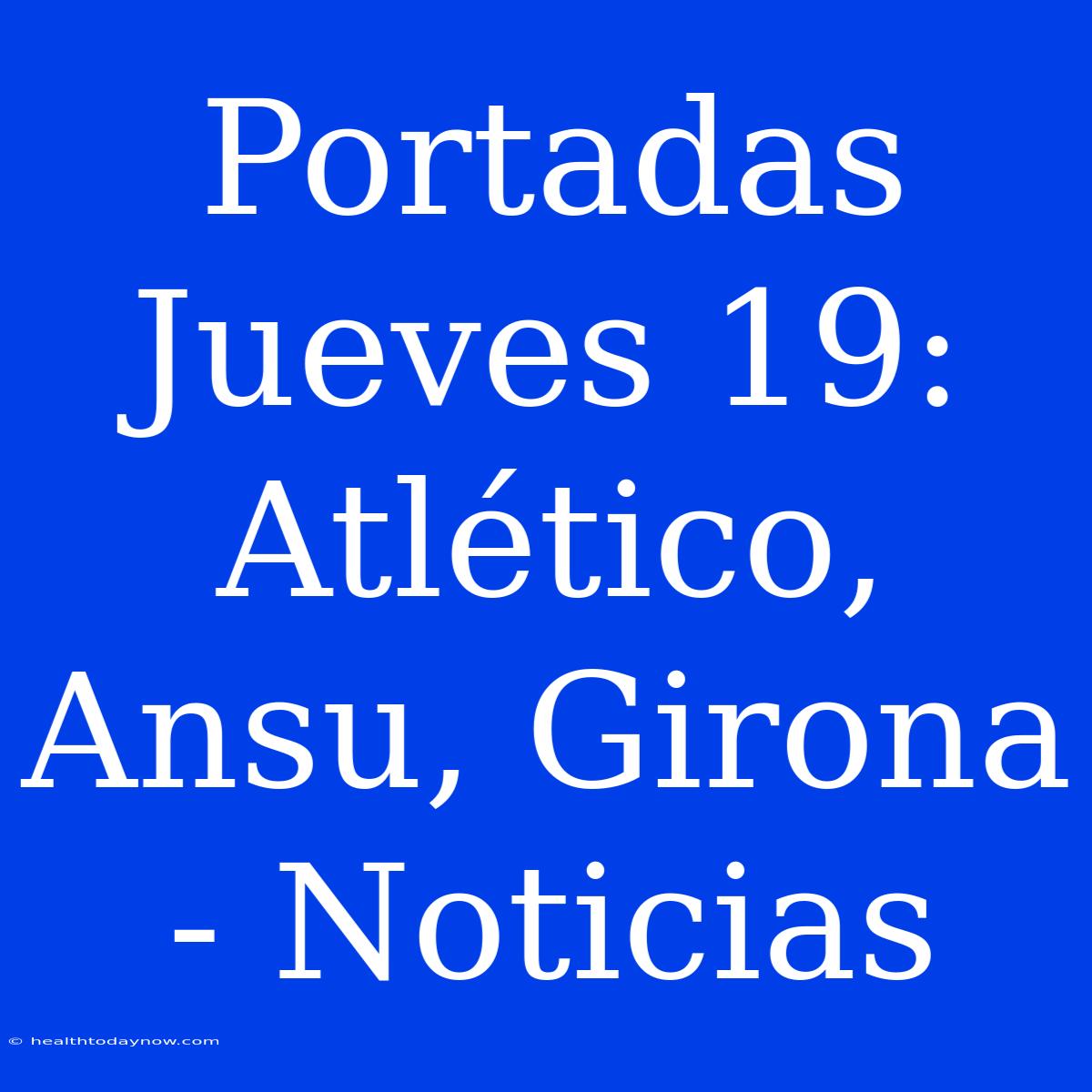 Portadas Jueves 19: Atlético, Ansu, Girona - Noticias