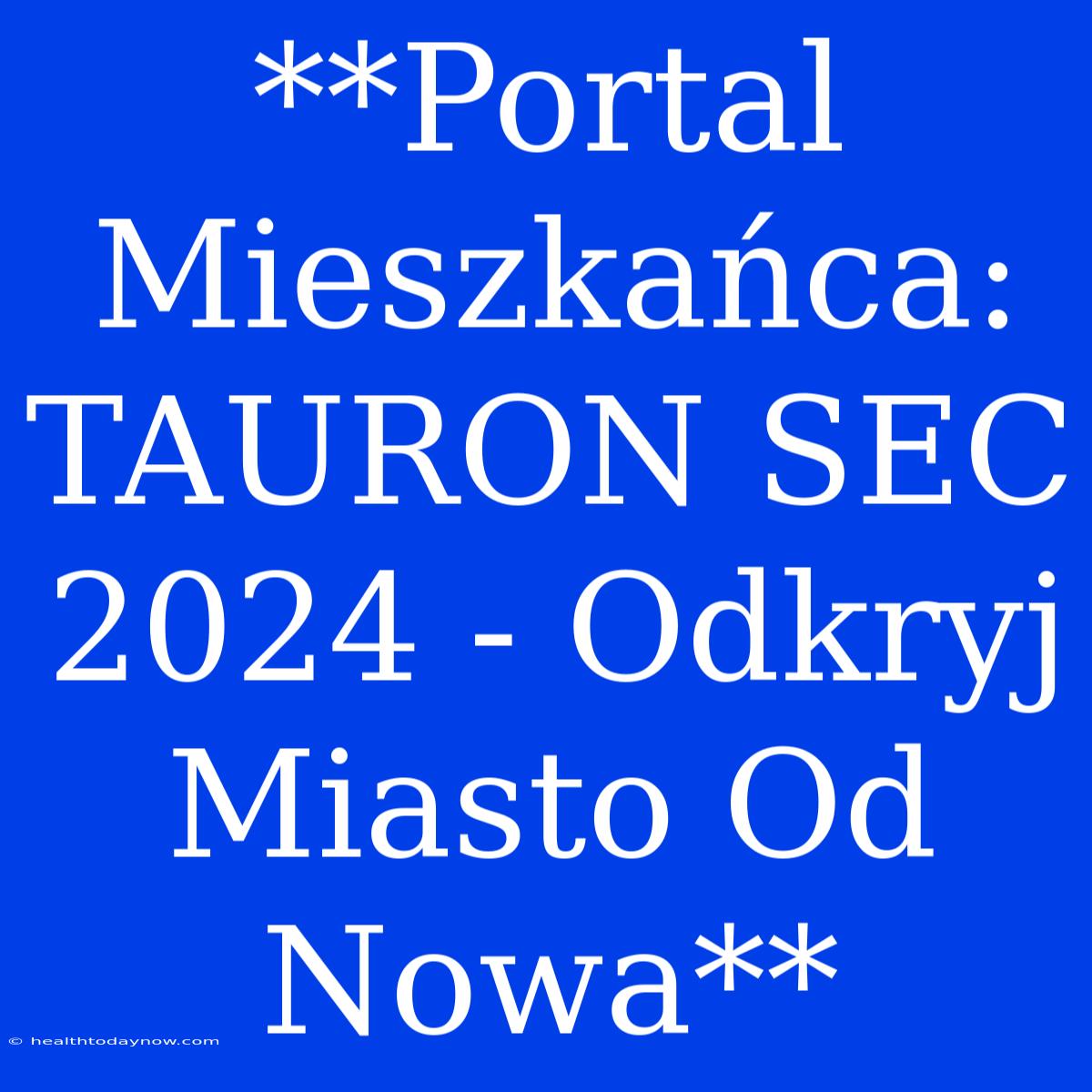 **Portal Mieszkańca: TAURON SEC 2024 - Odkryj Miasto Od Nowa** 