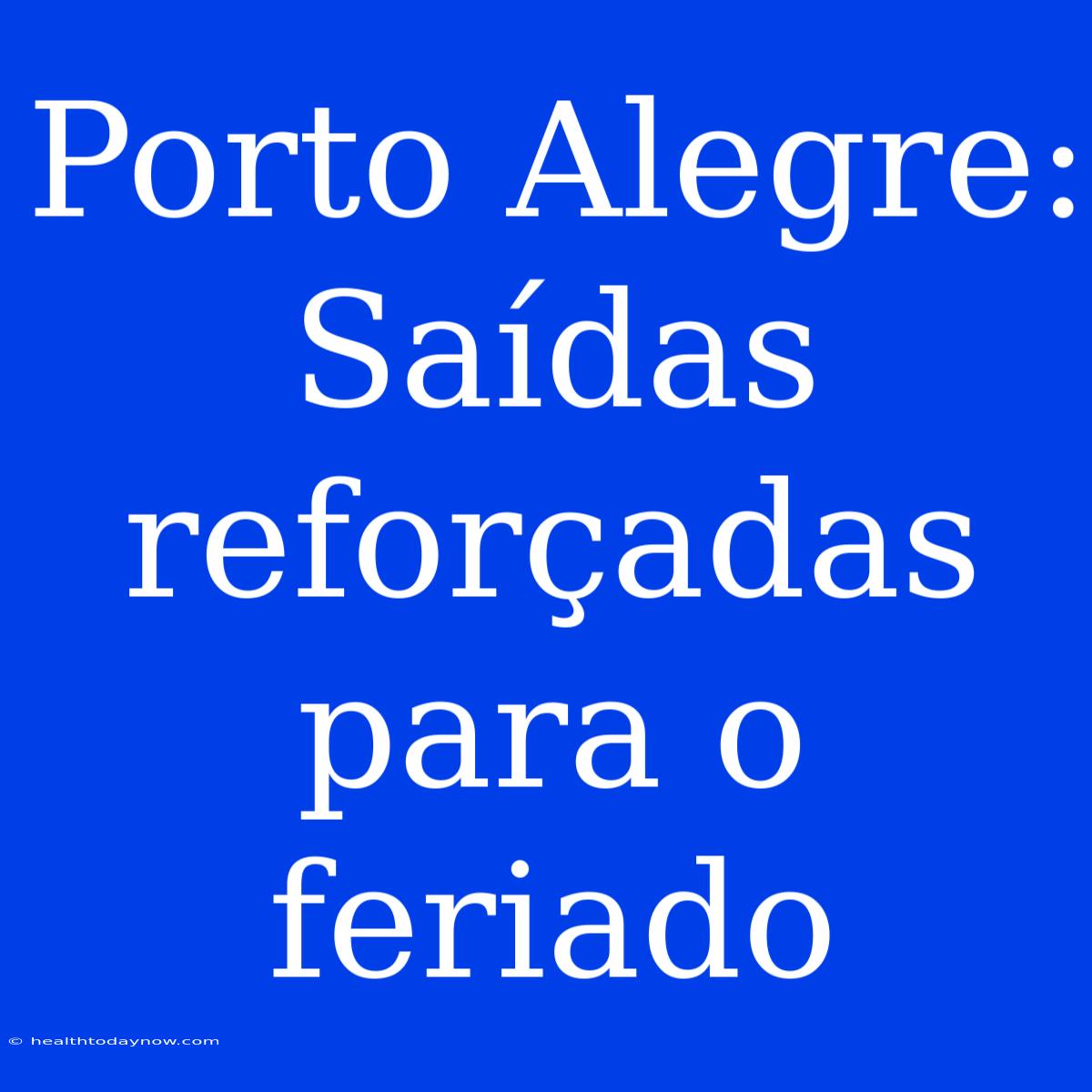 Porto Alegre: Saídas Reforçadas Para O Feriado