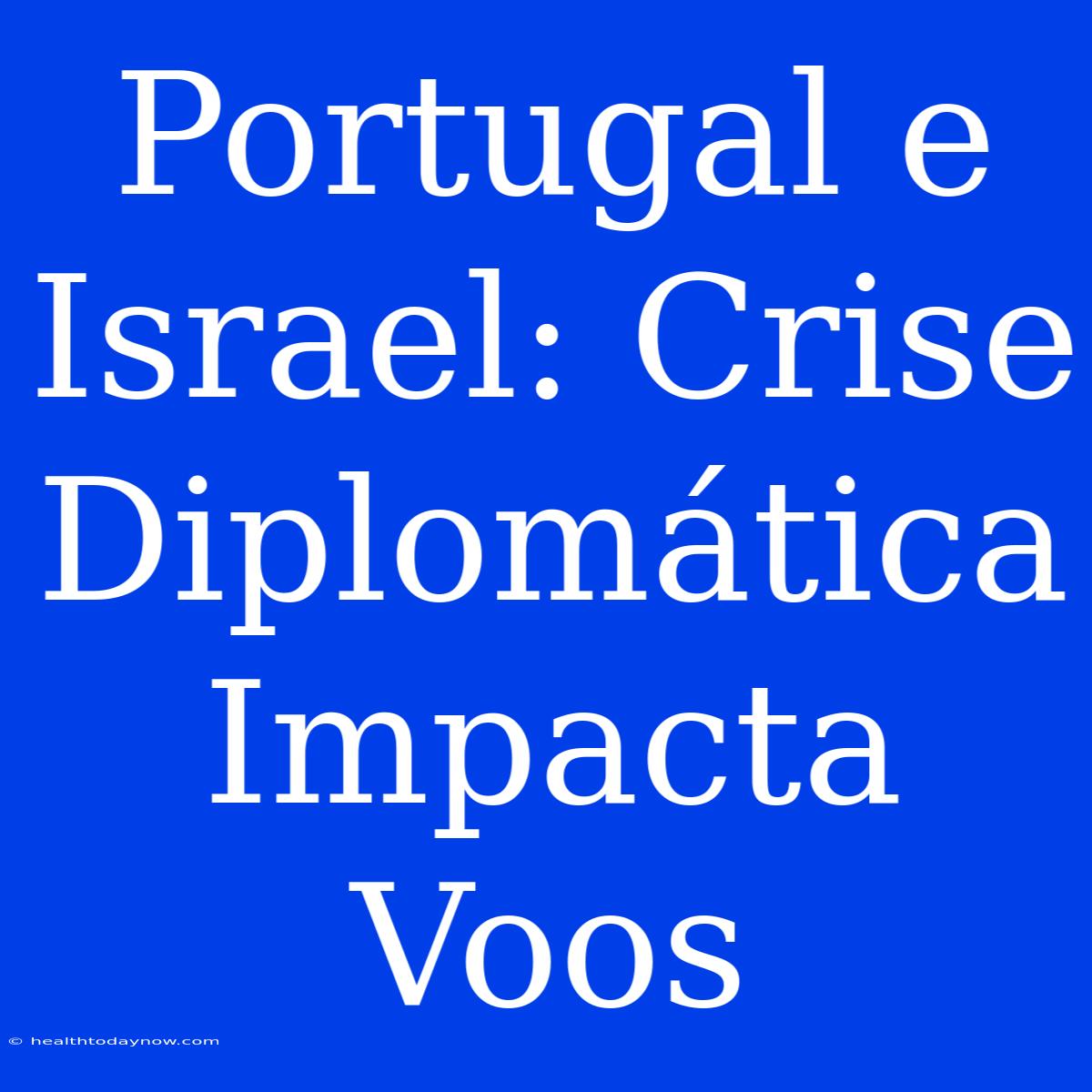 Portugal E Israel: Crise Diplomática Impacta Voos