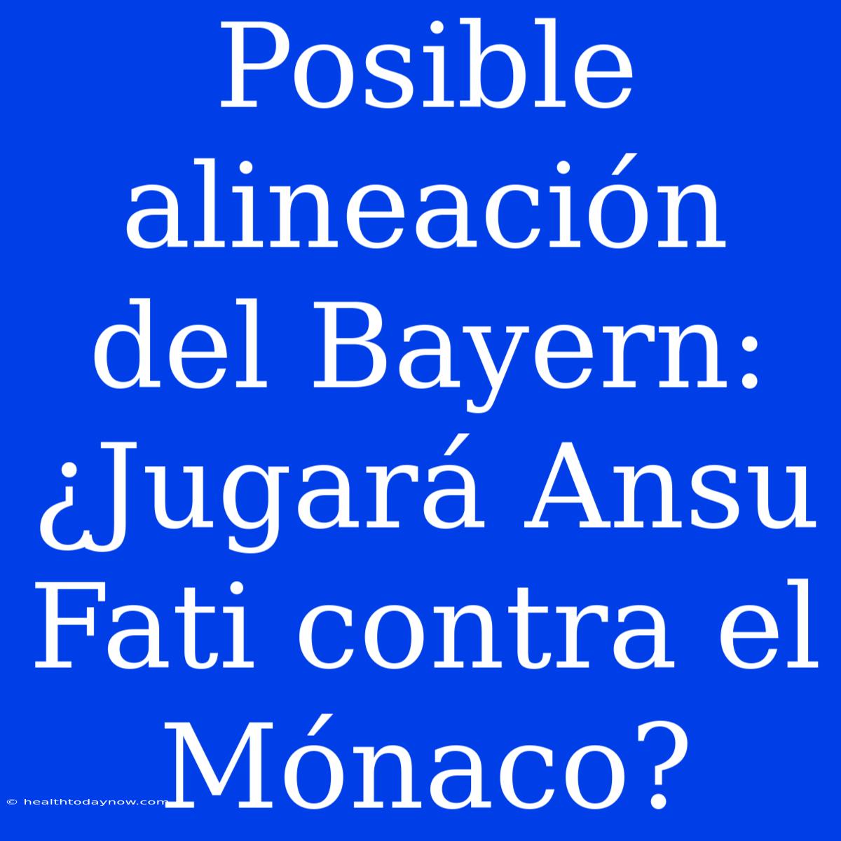 Posible Alineación Del Bayern: ¿Jugará Ansu Fati Contra El Mónaco?