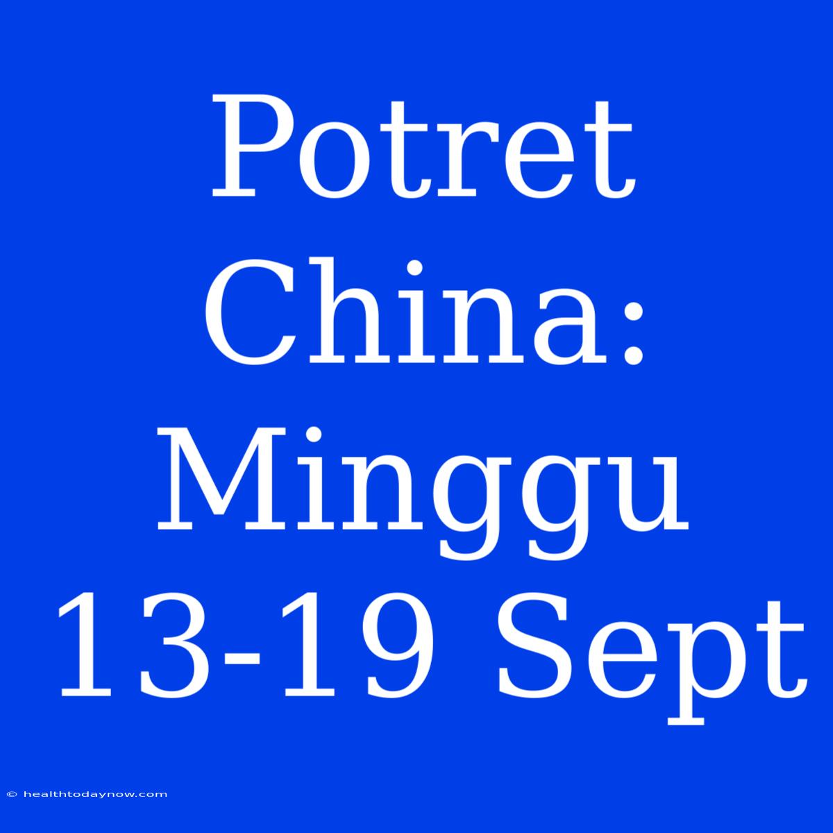 Potret China: Minggu 13-19 Sept