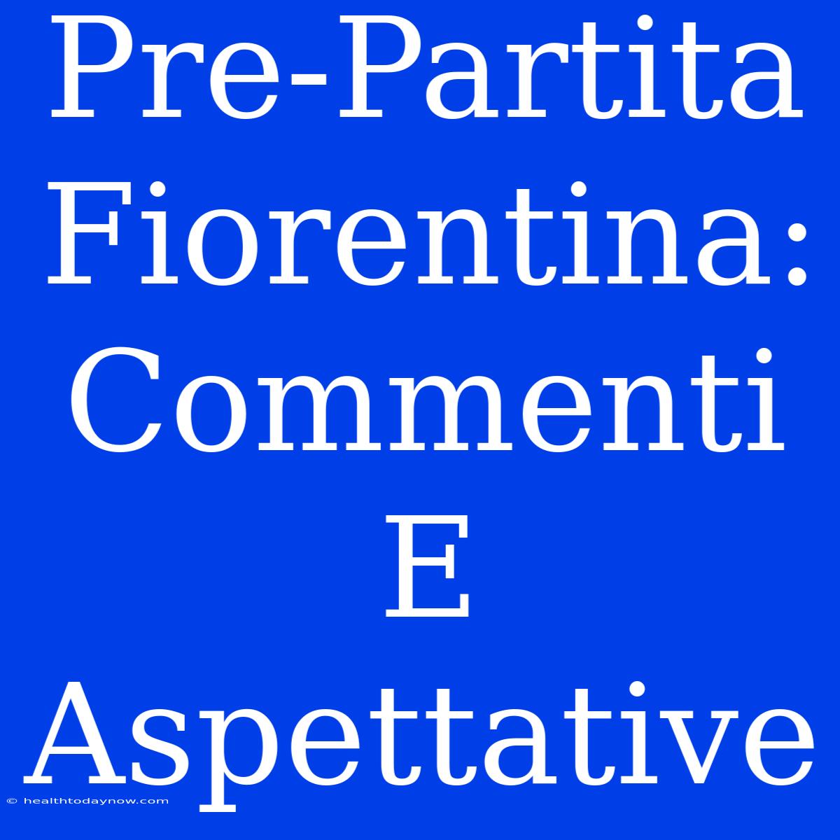 Pre-Partita Fiorentina: Commenti E Aspettative