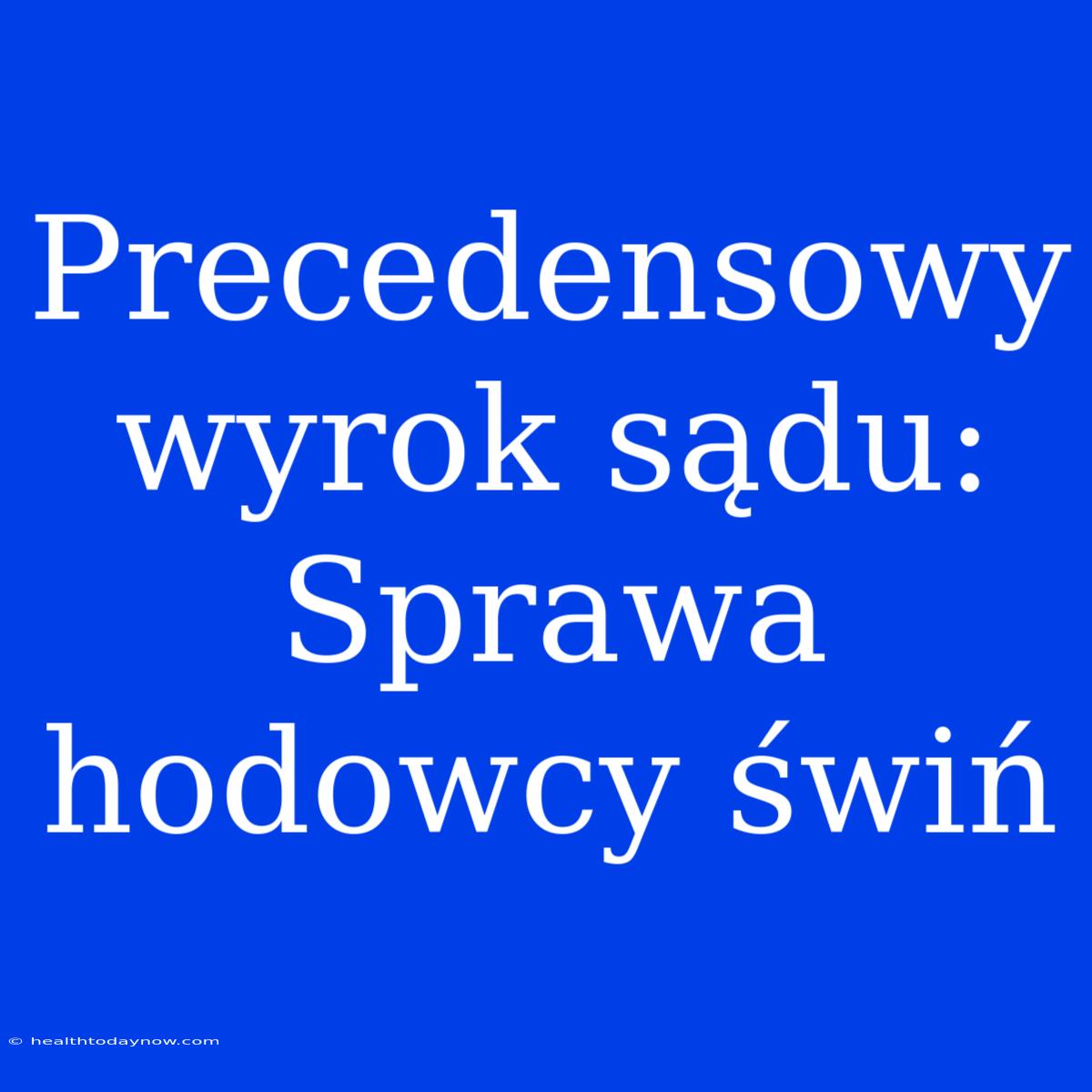 Precedensowy Wyrok Sądu: Sprawa Hodowcy Świń