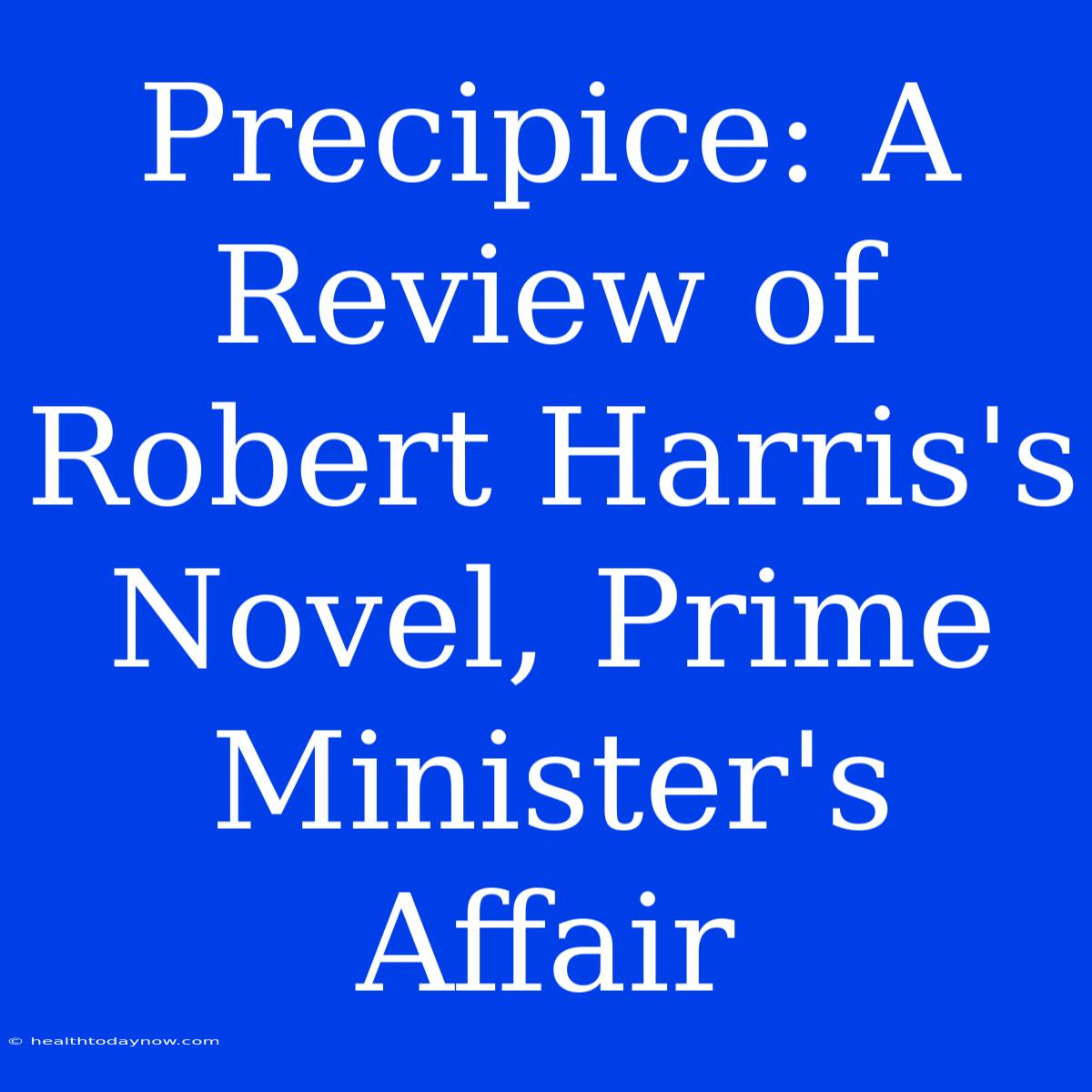 Precipice: A Review Of Robert Harris's Novel, Prime Minister's Affair