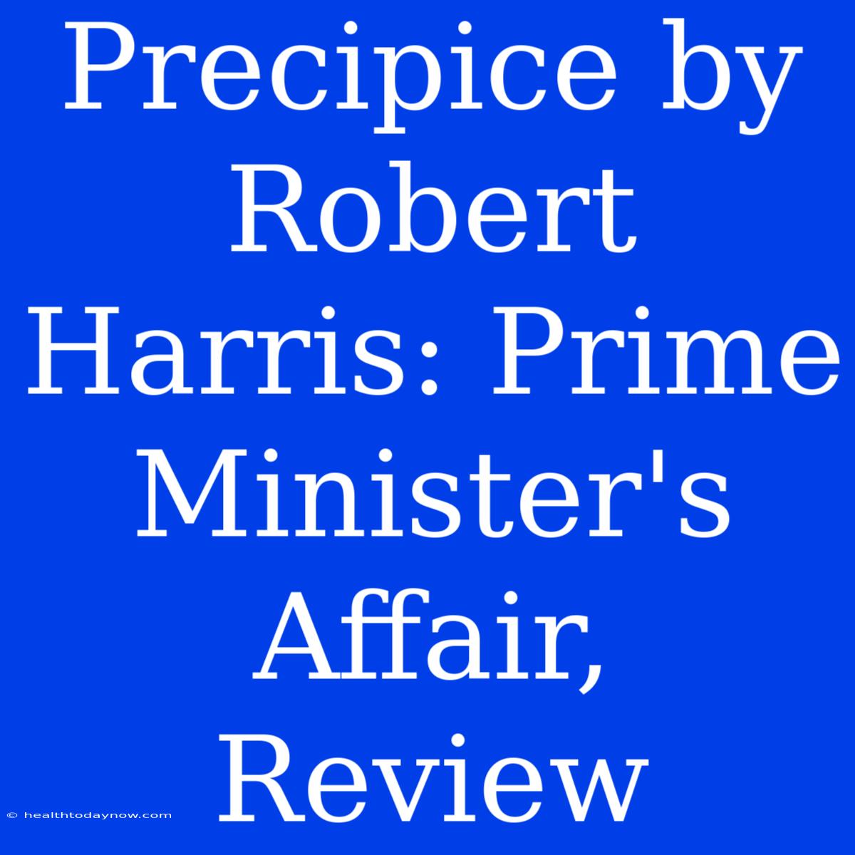 Precipice By Robert Harris: Prime Minister's Affair, Review