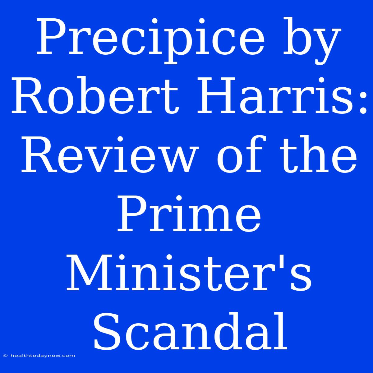 Precipice By Robert Harris: Review Of The Prime Minister's Scandal