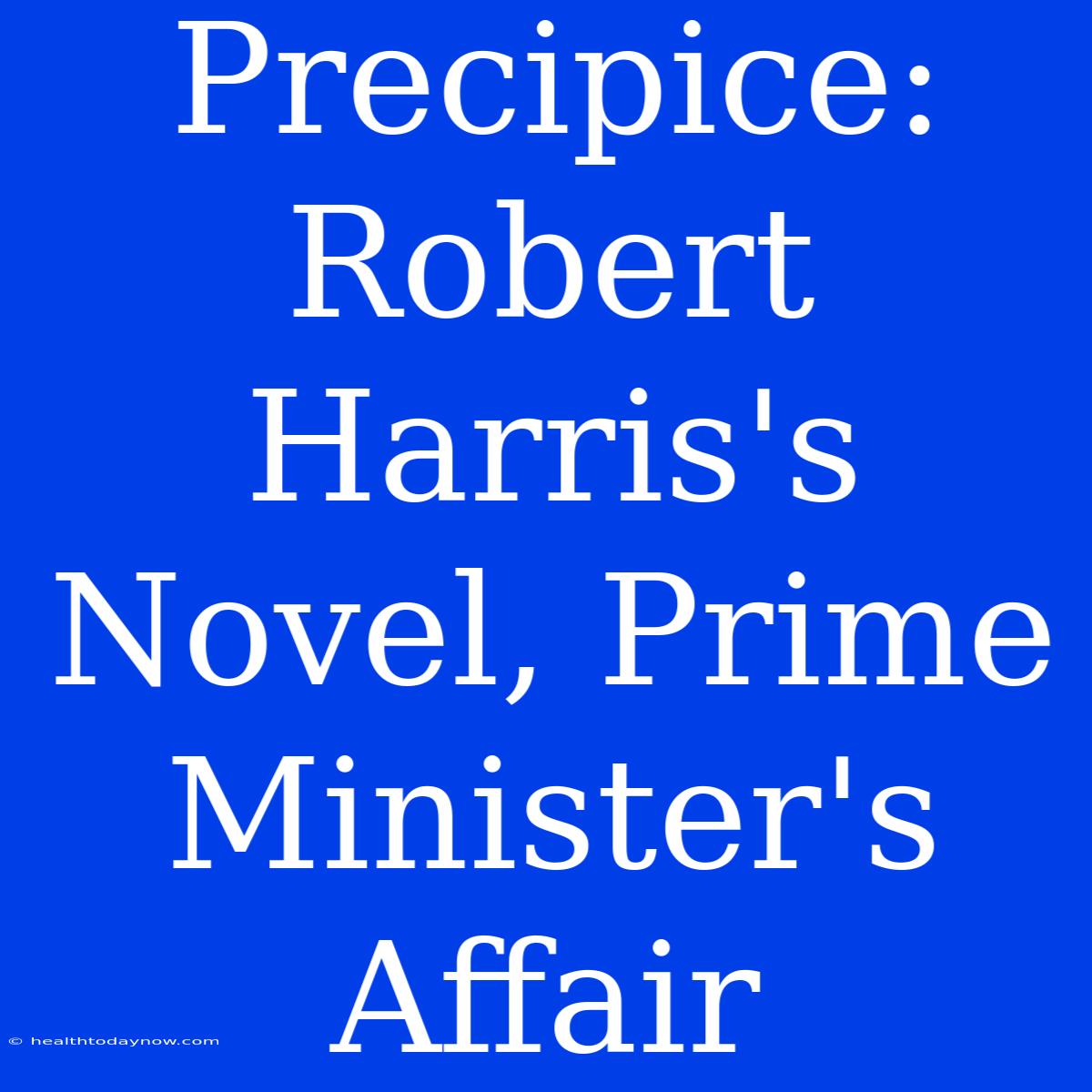 Precipice: Robert Harris's Novel, Prime Minister's Affair