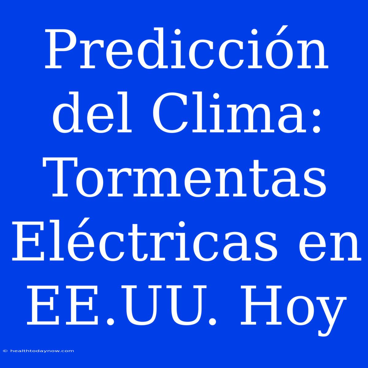 Predicción Del Clima: Tormentas Eléctricas En EE.UU. Hoy