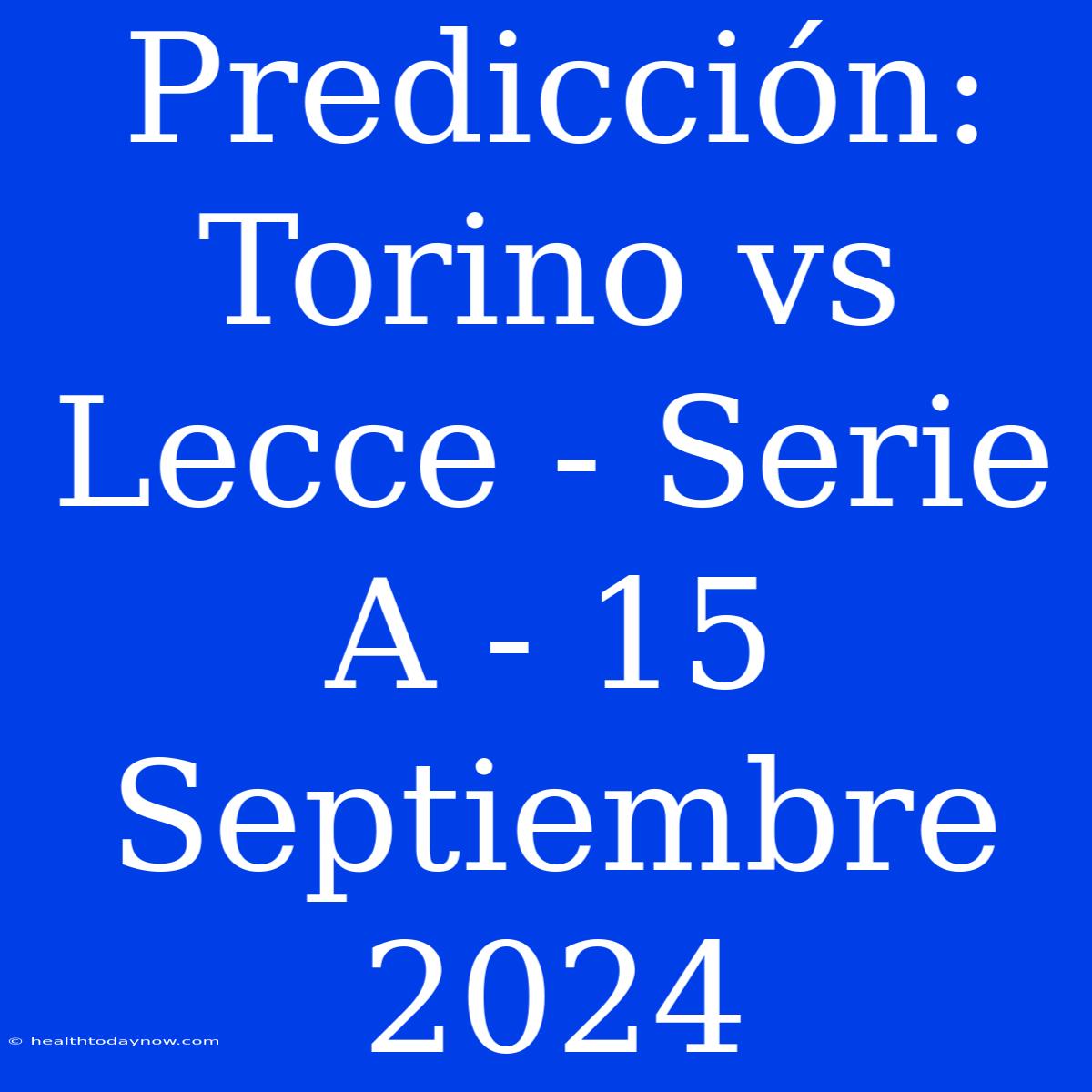 Predicción: Torino Vs Lecce - Serie A - 15 Septiembre 2024