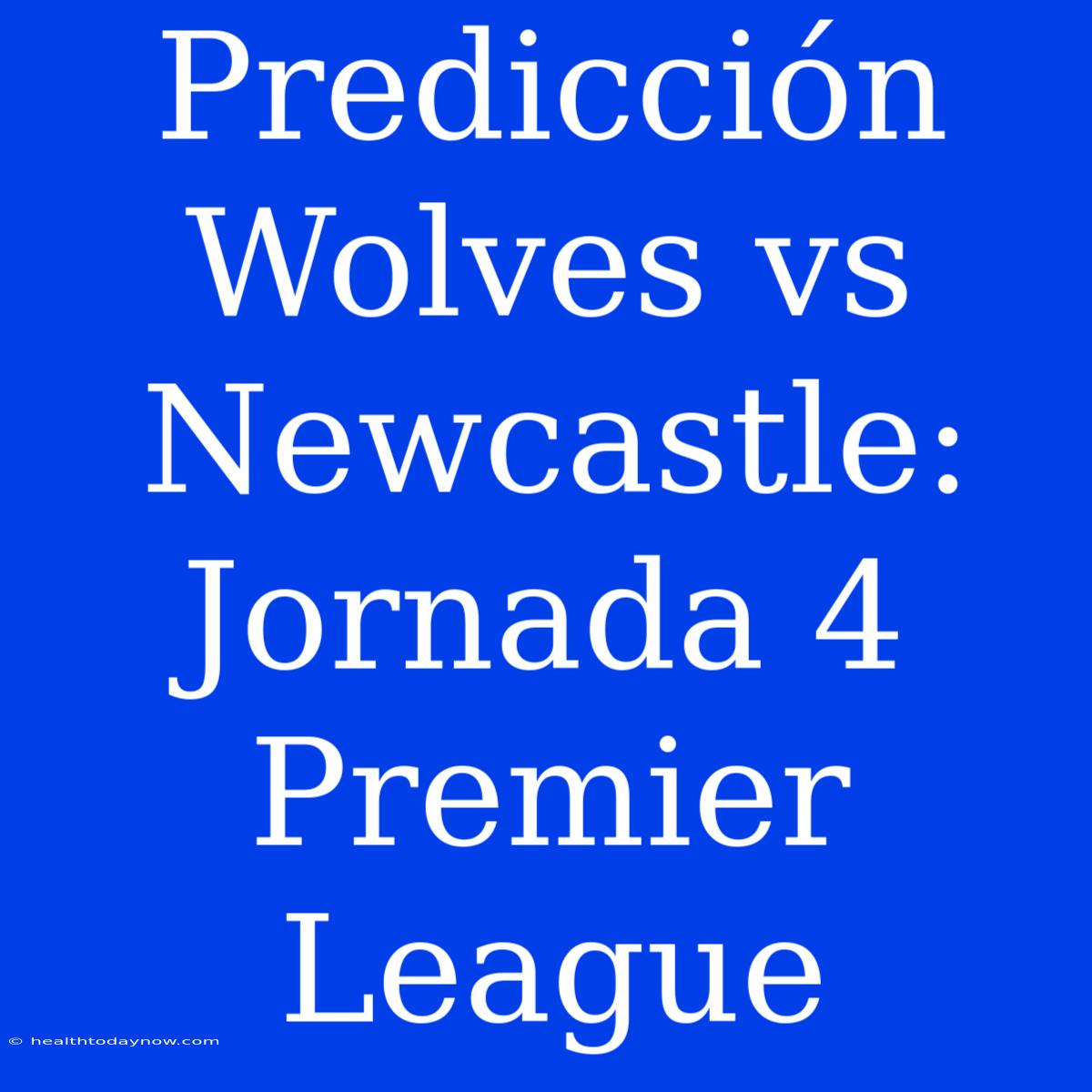 Predicción Wolves Vs Newcastle: Jornada 4 Premier League