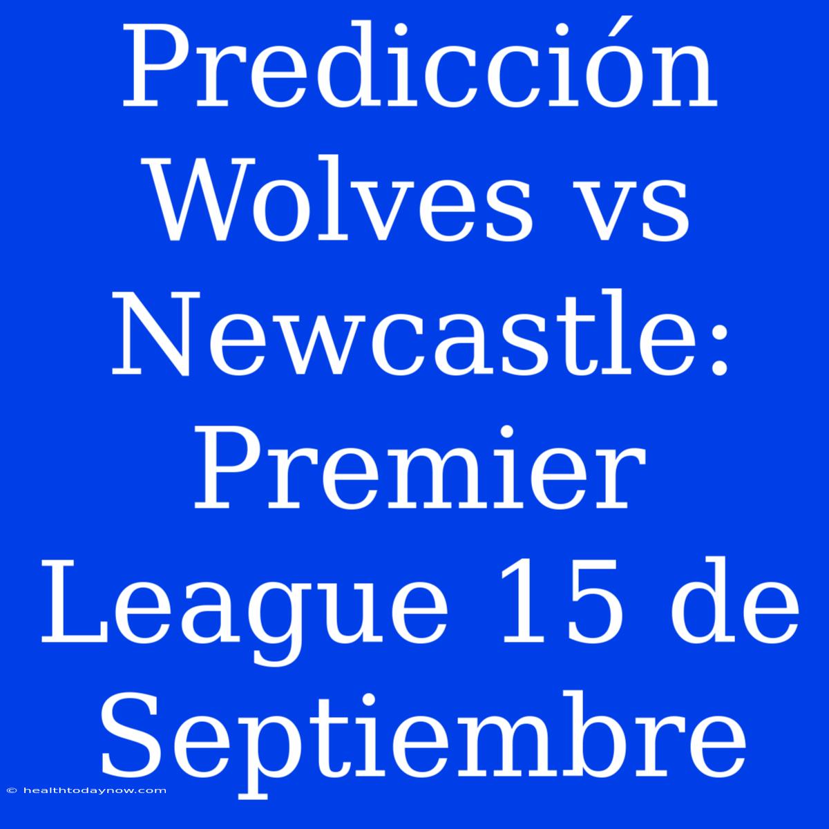 Predicción Wolves Vs Newcastle: Premier League 15 De Septiembre