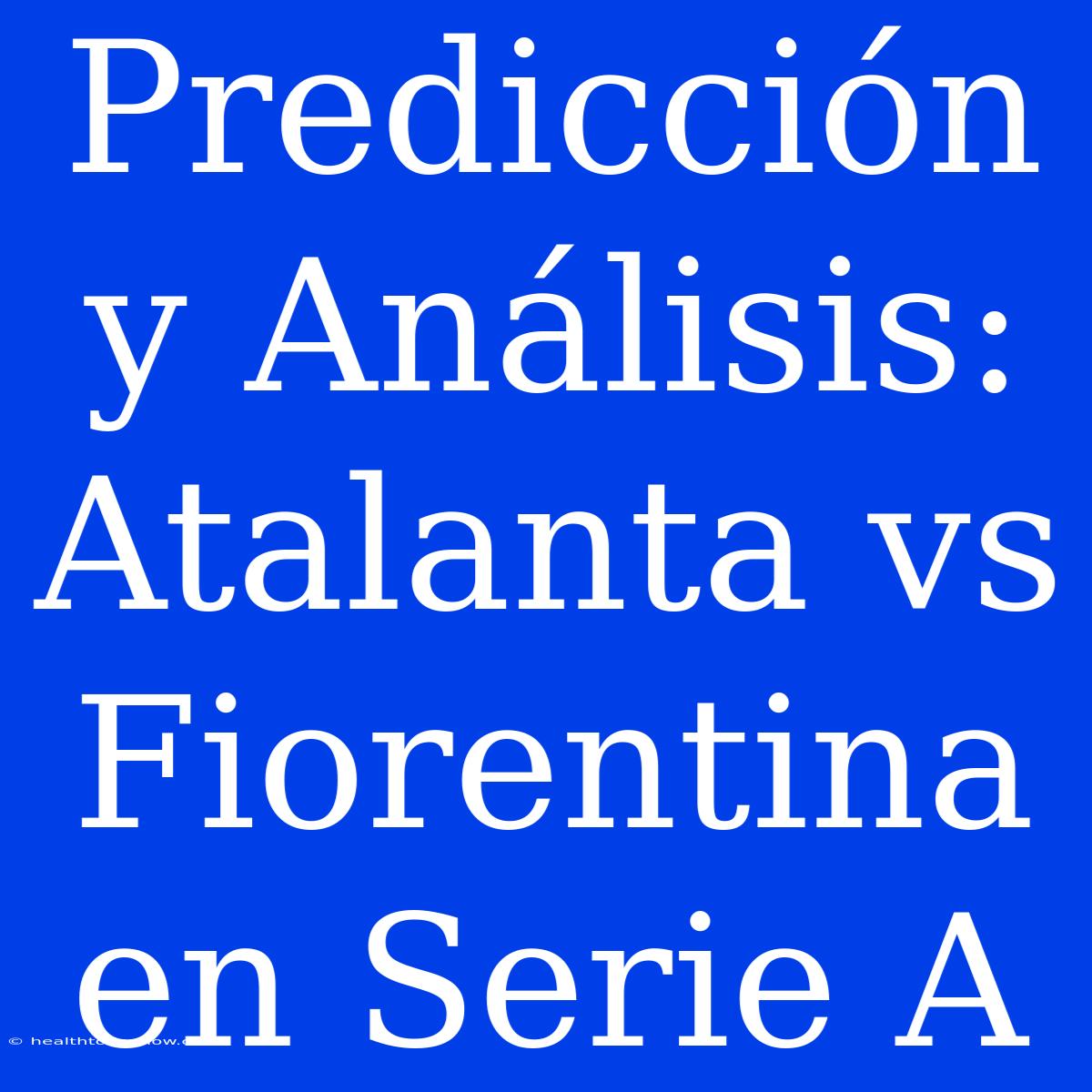 Predicción Y Análisis: Atalanta Vs Fiorentina En Serie A