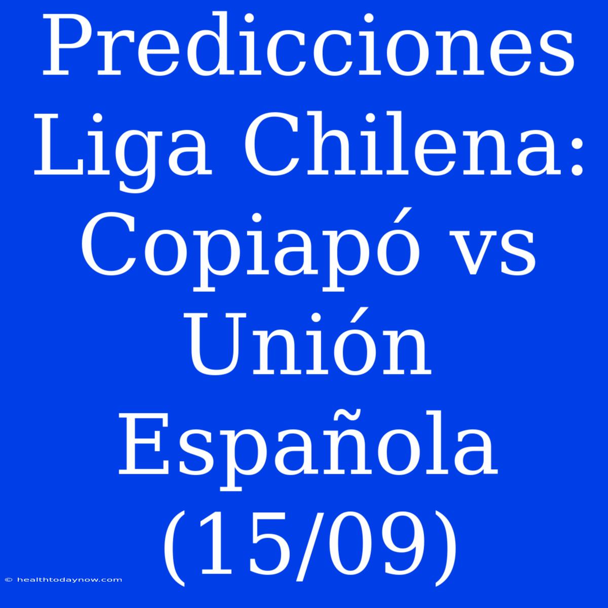 Predicciones Liga Chilena: Copiapó Vs Unión Española (15/09)