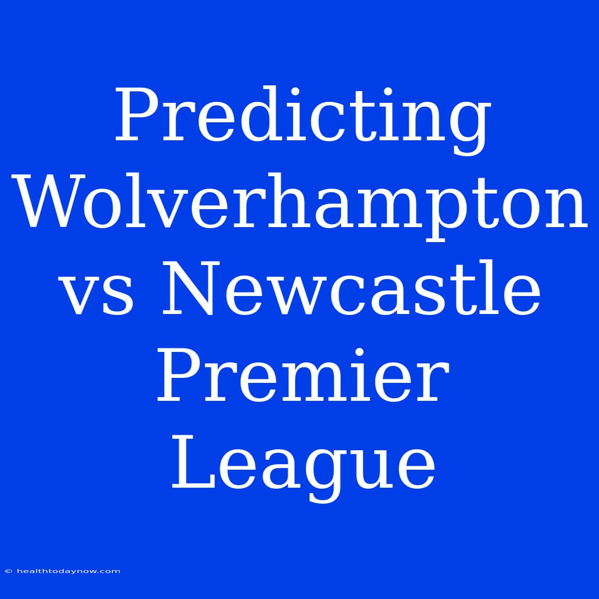 Predicting Wolverhampton Vs Newcastle Premier League