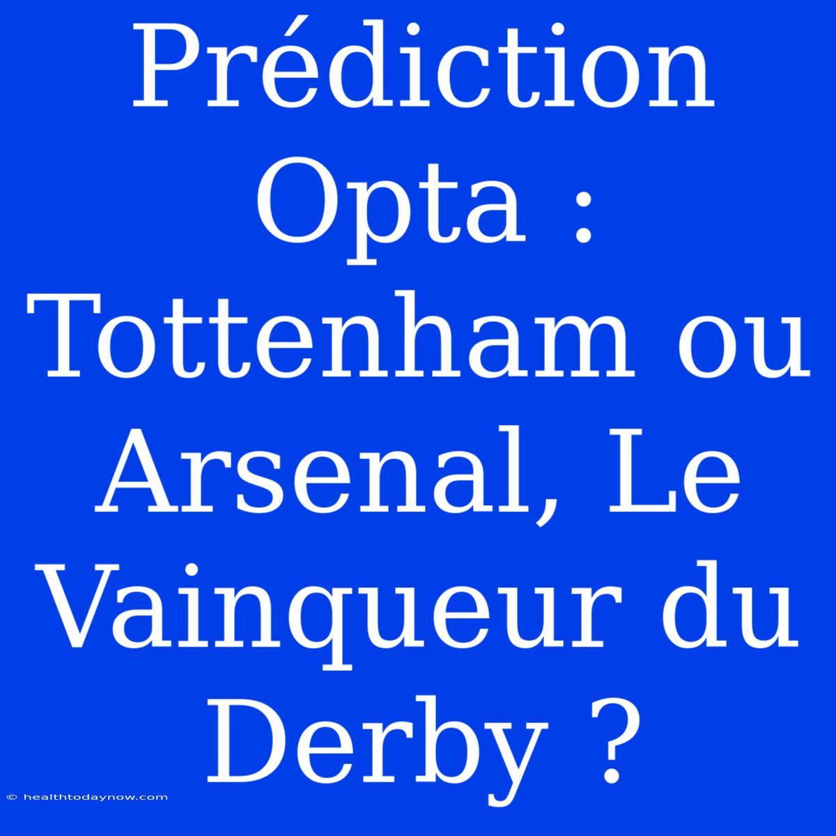 Prédiction Opta : Tottenham Ou Arsenal, Le Vainqueur Du Derby ?