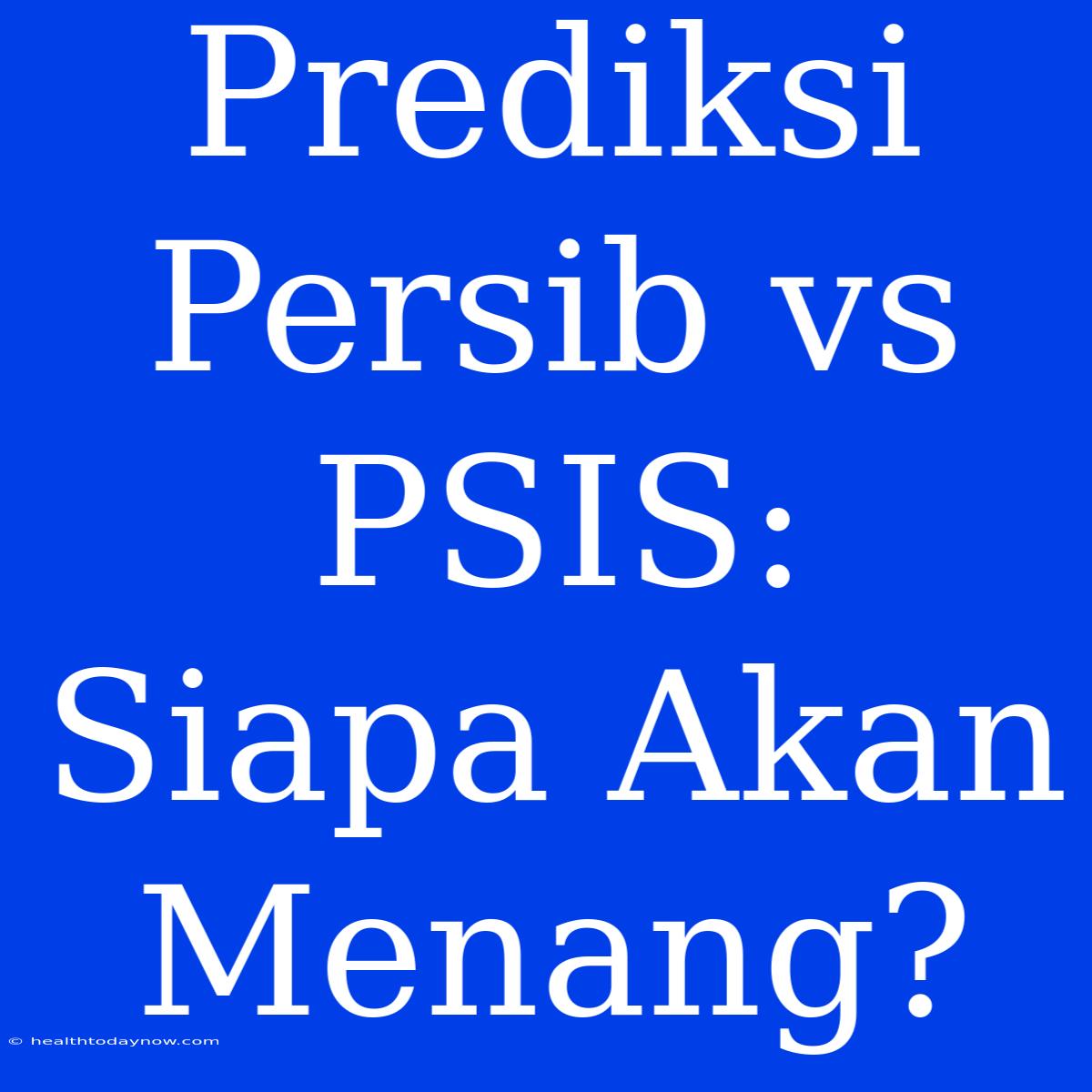 Prediksi Persib Vs PSIS: Siapa Akan Menang?