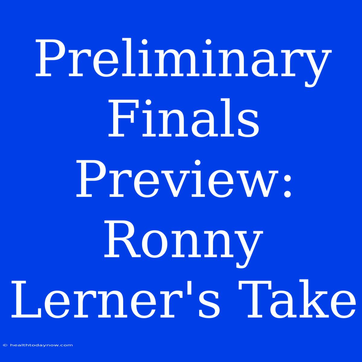 Preliminary Finals Preview: Ronny Lerner's Take