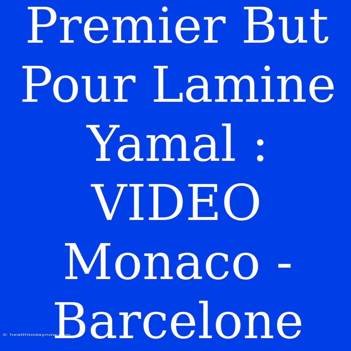 Premier But Pour Lamine Yamal : VIDEO Monaco - Barcelone