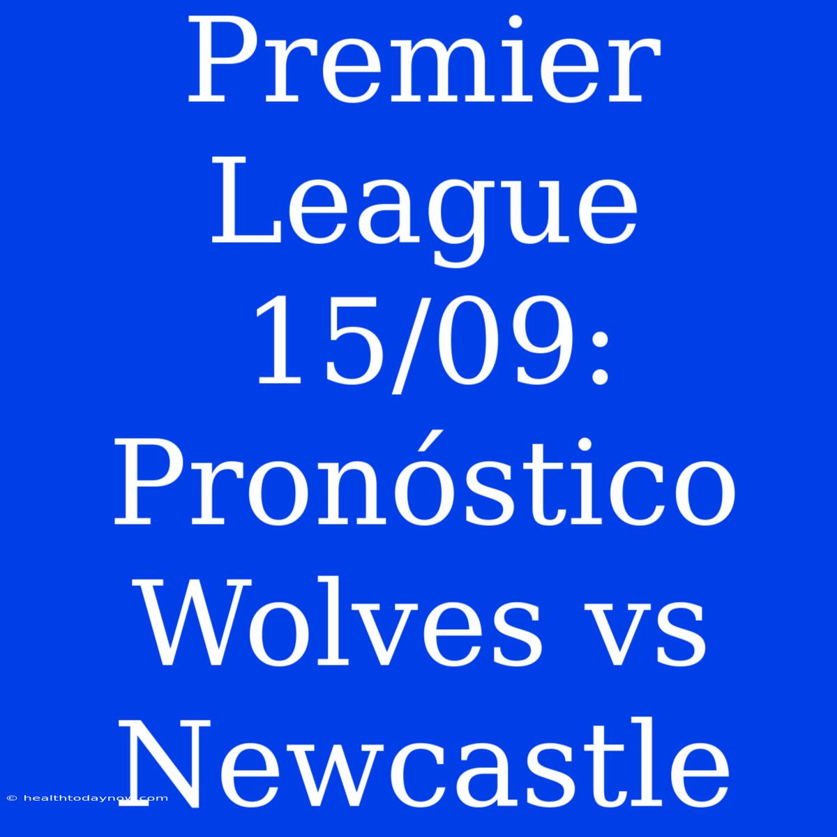 Premier League 15/09: Pronóstico Wolves Vs Newcastle 