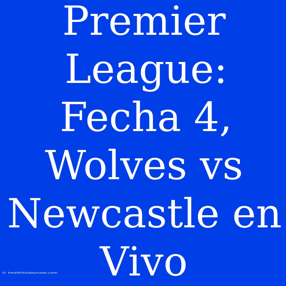 Premier League: Fecha 4, Wolves Vs Newcastle En Vivo