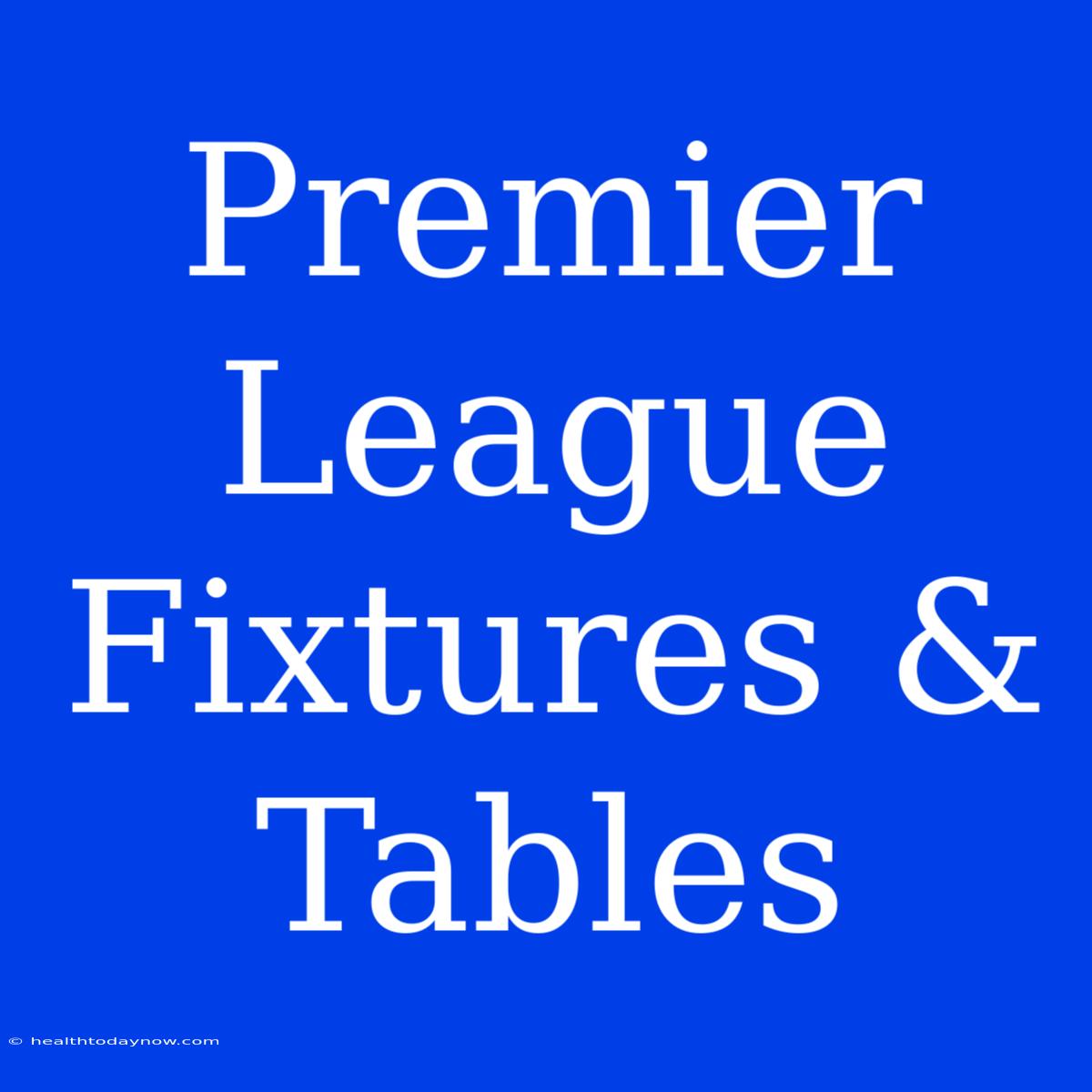 Premier League Fixtures & Tables