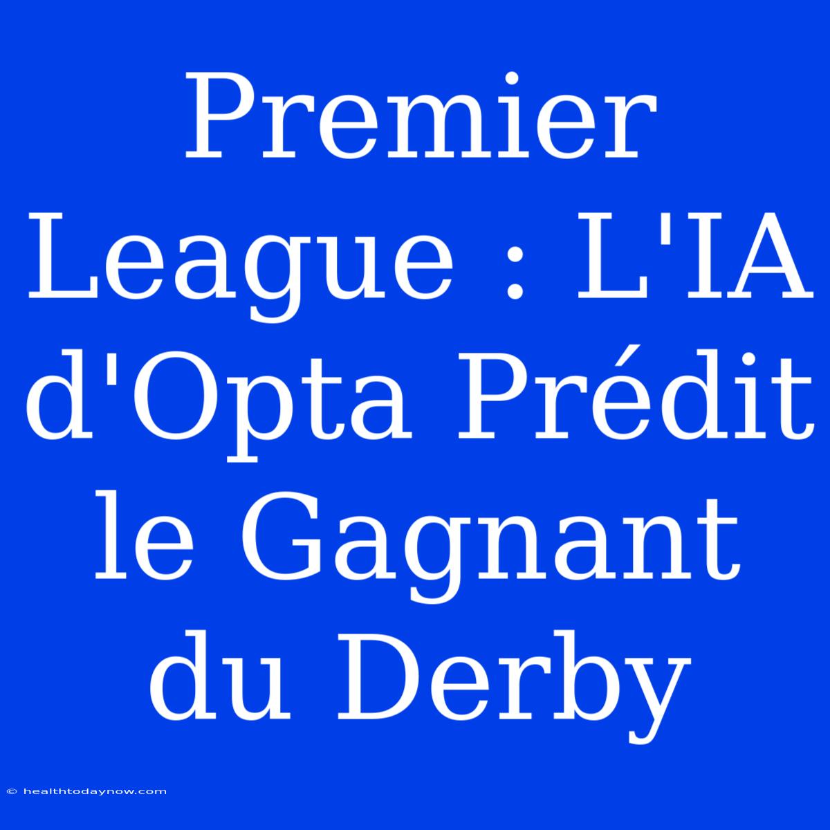 Premier League : L'IA D'Opta Prédit Le Gagnant Du Derby 