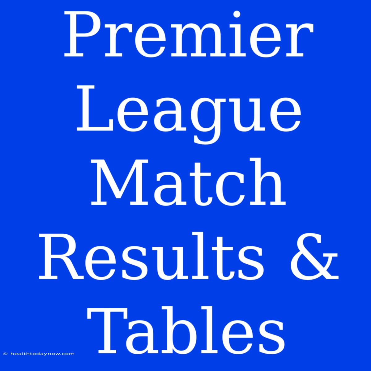 Premier League Match Results & Tables