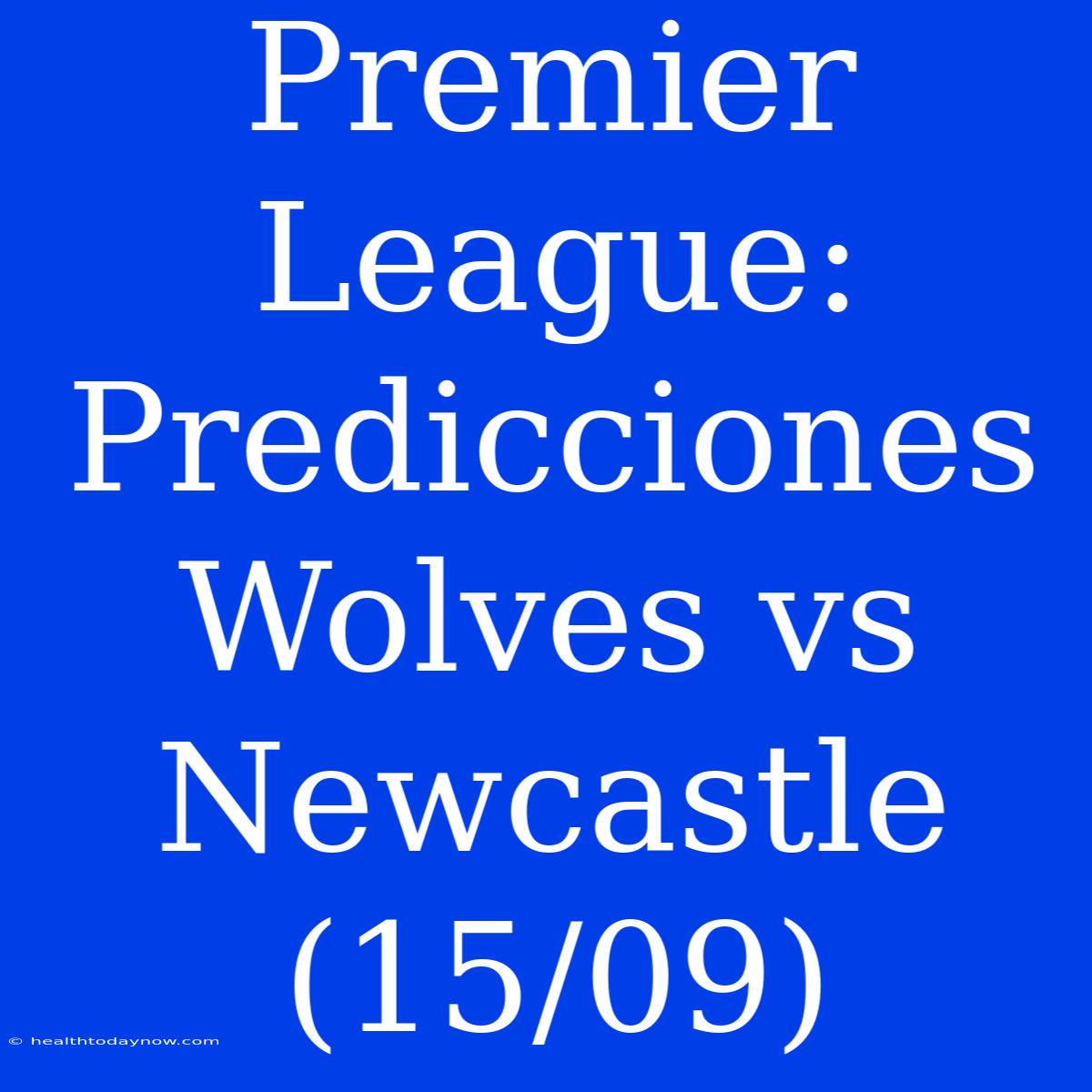 Premier League: Predicciones Wolves Vs Newcastle (15/09)