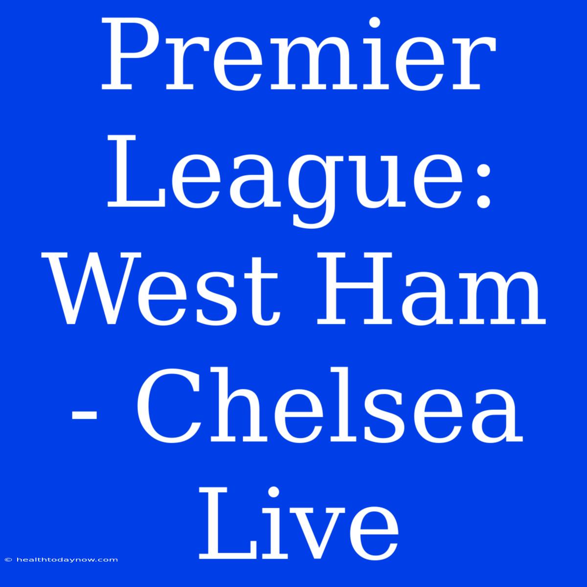 Premier League: West Ham - Chelsea Live