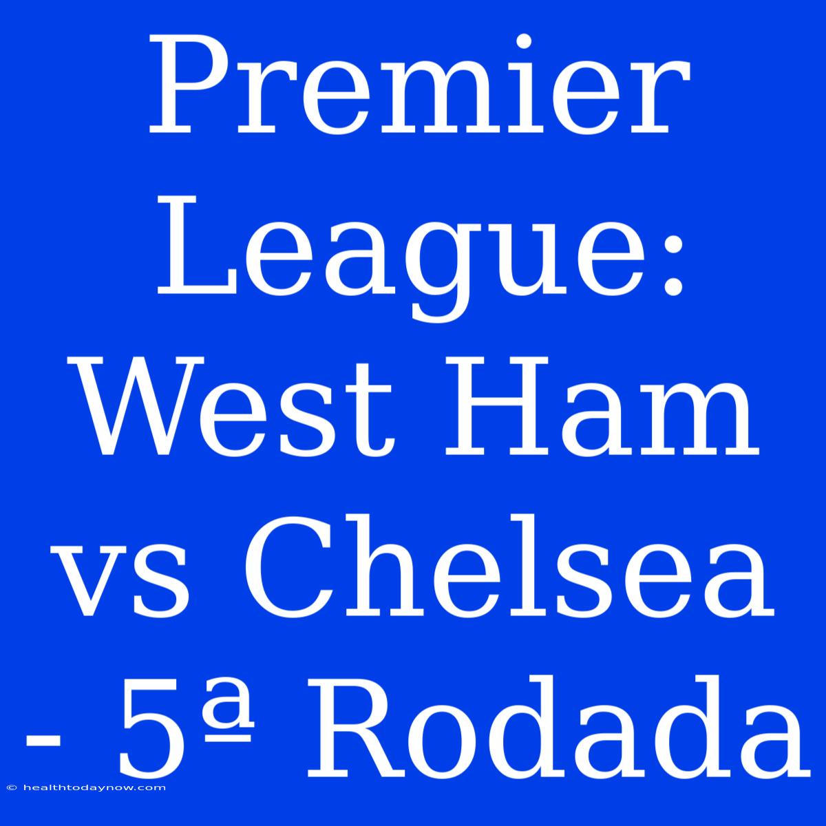 Premier League: West Ham Vs Chelsea - 5ª Rodada