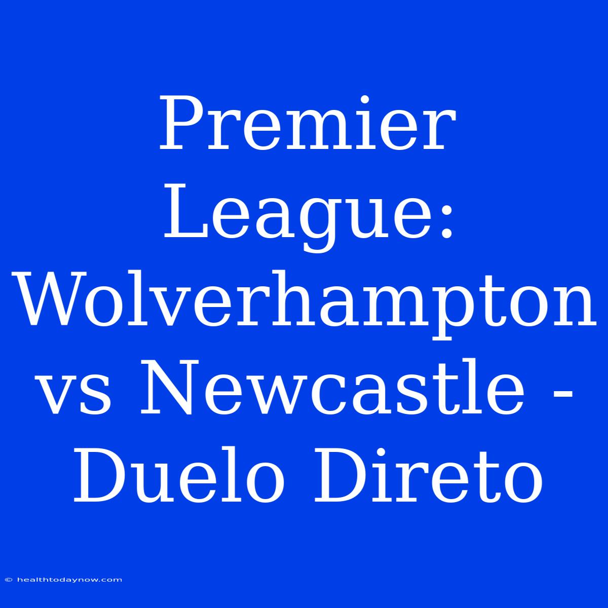 Premier League: Wolverhampton Vs Newcastle - Duelo Direto