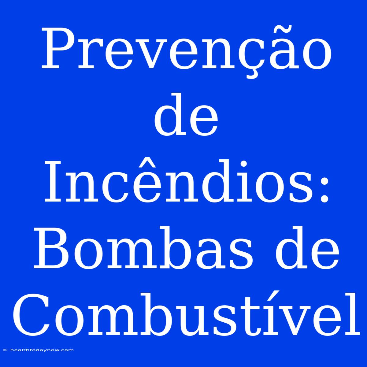 Prevenção De Incêndios: Bombas De Combustível