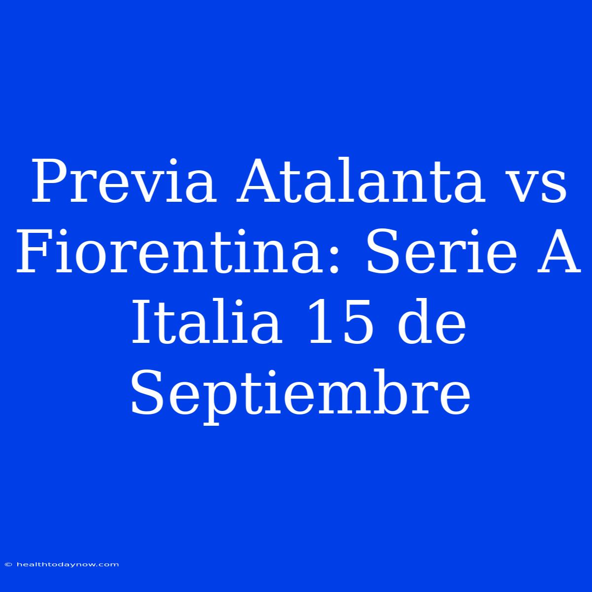 Previa Atalanta Vs Fiorentina: Serie A Italia 15 De Septiembre