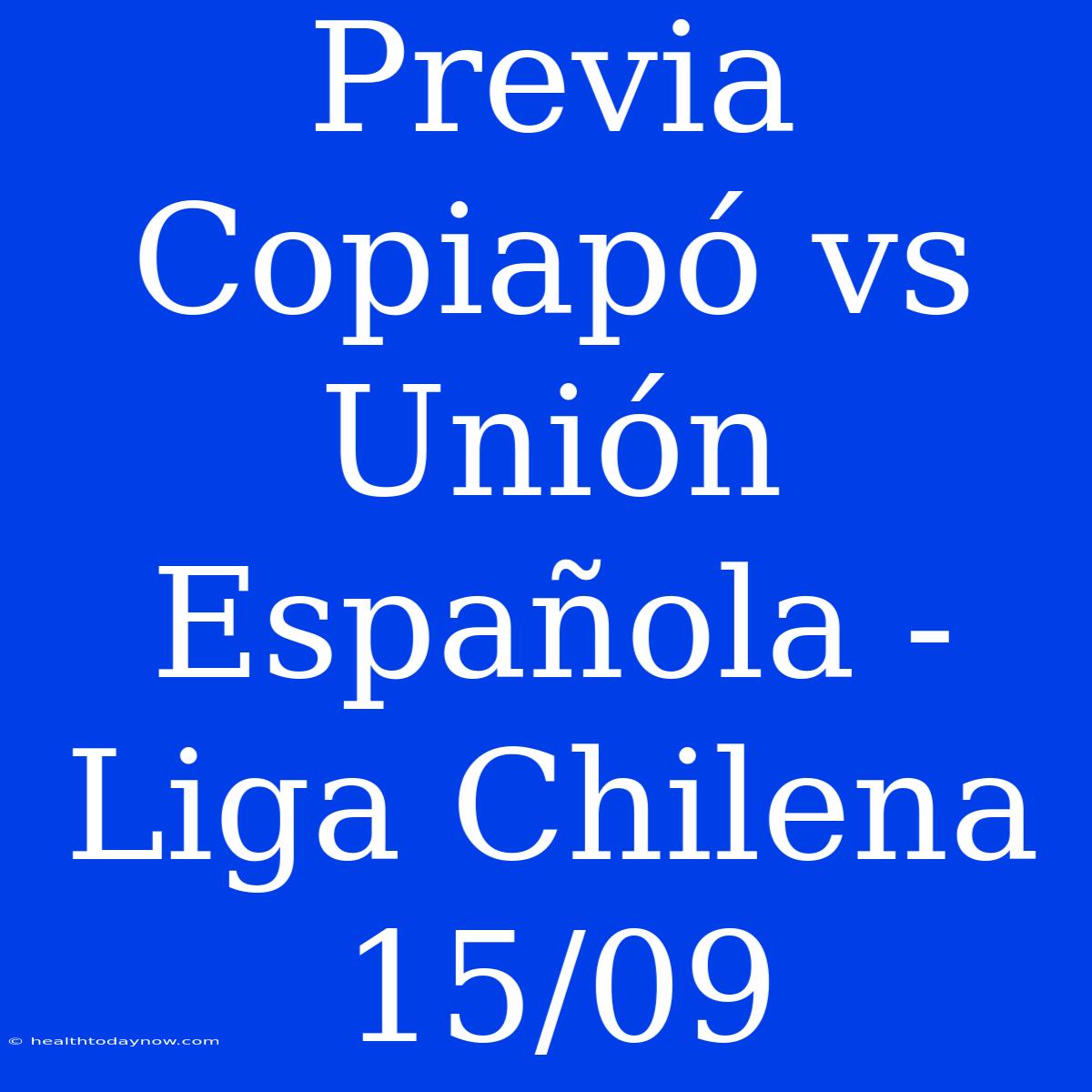 Previa Copiapó Vs Unión Española - Liga Chilena 15/09