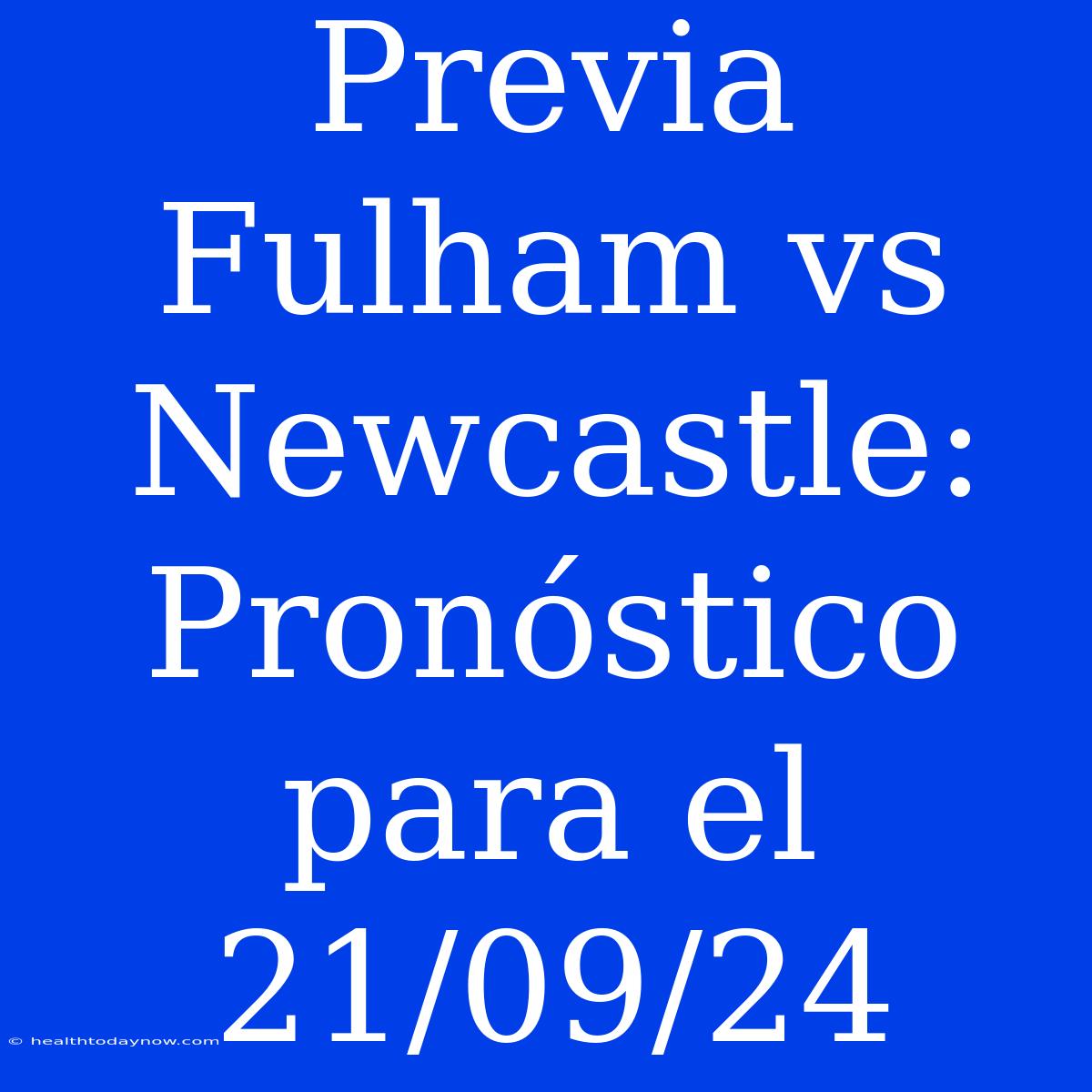 Previa Fulham Vs Newcastle: Pronóstico Para El 21/09/24