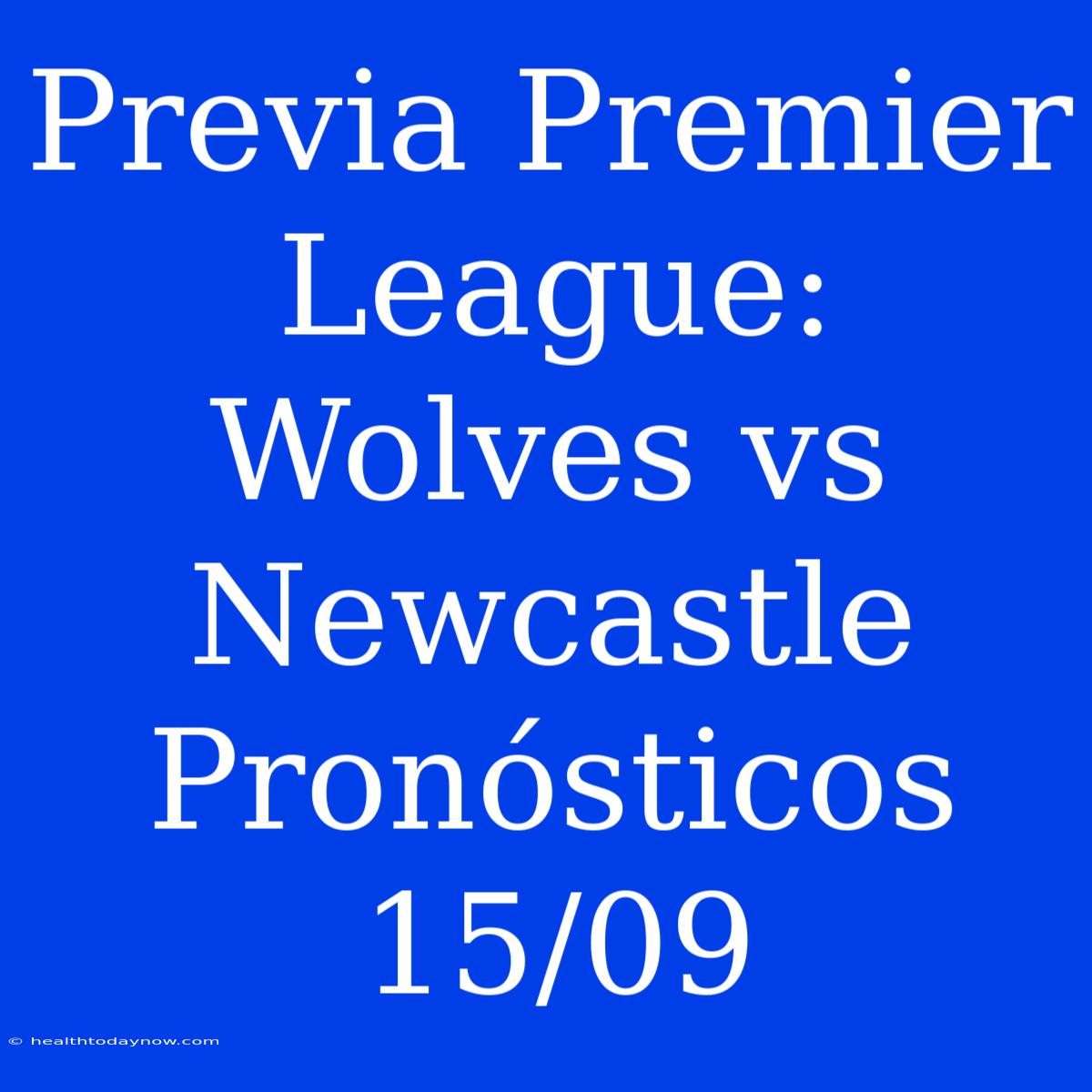 Previa Premier League: Wolves Vs Newcastle Pronósticos 15/09 