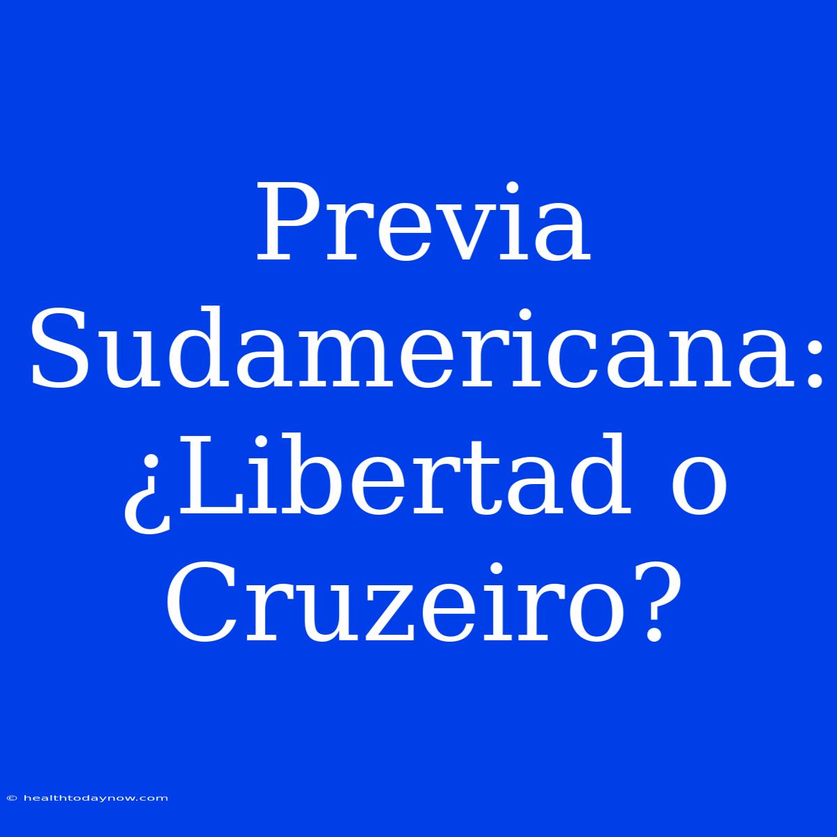 Previa Sudamericana: ¿Libertad O Cruzeiro? 